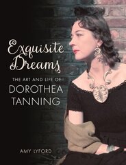 Exquisite Dreams: The Art and Life of Dorothea Tanning цена и информация | Биографии, автобиогафии, мемуары | 220.lv