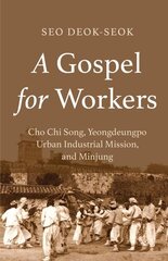 Gospel for Workers: Cho Chi Song, Yeongdeungpo Urban Industrial Mission, and Minjung цена и информация | Духовная литература | 220.lv