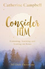 Consider Him: Listening, Learning and Leaning on Jesus: 365 Daily Devotions цена и информация | Духовная литература | 220.lv