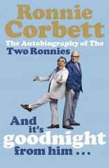 And It's Goodnight from Him . . .: The Autobiography of the Two Ronnies цена и информация | Книги об искусстве | 220.lv