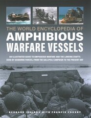 Amphibious Warfare Vessels, The World Encyclopedia of: An illustrated history of amphibious warfare and the landing crafts used by seabourne forces, from the Gallipoli campaign to the present day cena un informācija | Sociālo zinātņu grāmatas | 220.lv