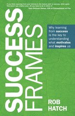 Success Frames: Why learning from success is the key to understanding what motivates and inspires us цена и информация | Самоучители | 220.lv