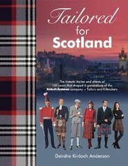 Tailored for Scotland: The stories and events of 150 years that shaped six generations of the Kinloch Anderson company, renowned as Tailors and Kiltmakers цена и информация | Биографии, автобиогафии, мемуары | 220.lv