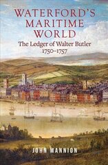 Waterford's Maritime World: the ledger of Walter Butler, 1750-1757 цена и информация | Исторические книги | 220.lv