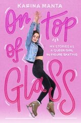 On Top of Glass: My Stories as a Queer Girl in Figure Skating cena un informācija | Grāmatas pusaudžiem un jauniešiem | 220.lv