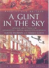 Glint in the Sky, A: German Air Attacks on Folkstone, Dover, Ramsgate, Margate cena un informācija | Sociālo zinātņu grāmatas | 220.lv