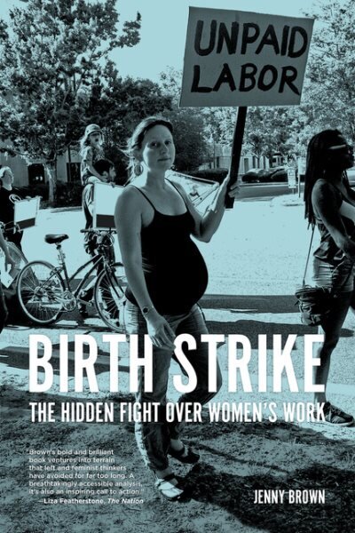 Birth Strike: The Hidden Fight over Women's Work цена и информация | Sociālo zinātņu grāmatas | 220.lv