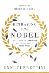 Betraying the Nobel: The Secrets and Corruption Behind the Nobel Peace Prize cena un informācija | Vēstures grāmatas | 220.lv