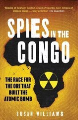 Spies in the Congo: The Race for the Ore That Built the Atomic Bomb cena un informācija | Vēstures grāmatas | 220.lv