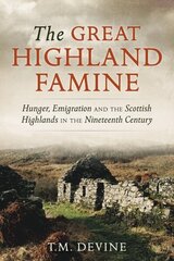 Great Highland Famine: Hunger, Emigration and the Scottish Highlands in the Nineteenth Century Reissue cena un informācija | Vēstures grāmatas | 220.lv