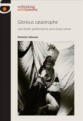 Glorious Catastrophe: Jack Smith, Performance and Visual Culture cena un informācija | Mākslas grāmatas | 220.lv