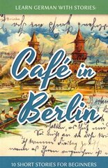 Learn German With Stories: Café in Berlin - 10 Short Stories For Beginners cena un informācija | Svešvalodu mācību materiāli | 220.lv