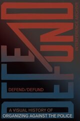 Defend / Defund: A Visual History of Organizing Against the Police cena un informācija | Sociālo zinātņu grāmatas | 220.lv