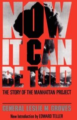 Now It Can Be Told: The Story Of The Manhattan Project цена и информация | Книги по социальным наукам | 220.lv