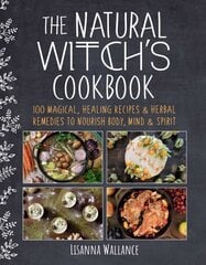 Natural Witch's Cookbook: 100 Magical, Healing Recipes & Herbal Remedies to Nourish Body, Mind & Spirit цена и информация | Книги рецептов | 220.lv