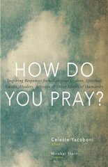 How Do You Pray?: Inspiring Responses from Religious Leaders, Spiritual Guides, Healers, Activists and Other Lovers of Humanity cena un informācija | Garīgā literatūra | 220.lv