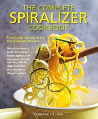 Complete Spiralizer Cookbook: The new way to low-calorie and low-carb eating: how-to techniques and 80 deliciously healthy recipes cena un informācija | Pavārgrāmatas | 220.lv