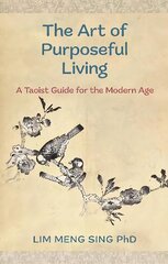 Art Of Purposeful Living: A Taoist Guide For The Modern Age цена и информация | Самоучители | 220.lv