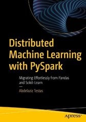 Distributed Machine Learning with PySpark: Migrating Effortlessly from Pandas and Scikit-Learn 1st ed. cena un informācija | Ekonomikas grāmatas | 220.lv