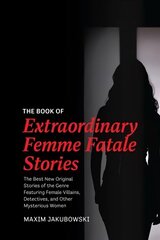 Book of Extraordinary Femme Fatale Stories: The Best New Original Stories of the Genre Featuring Female Villains, Detectives, and Other Mysterious Women цена и информация | Фантастика, фэнтези | 220.lv