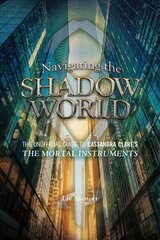 Navigating The Shadow World: The Unofficial Guide to Cassandra Clare's The Mortal Instruments цена и информация | Фантастика, фэнтези | 220.lv