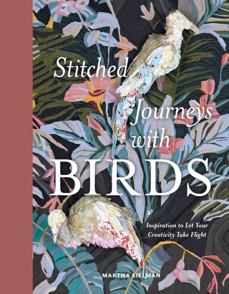 Stitched Journeys with Birds: Inspiration to Let Your Creativity Take Flight cena un informācija | Grāmatas par veselīgu dzīvesveidu un uzturu | 220.lv