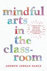 Mindful Arts in the Classroom: Stories and Creative Activities for Social and Emotional Learning cena un informācija | Sociālo zinātņu grāmatas | 220.lv