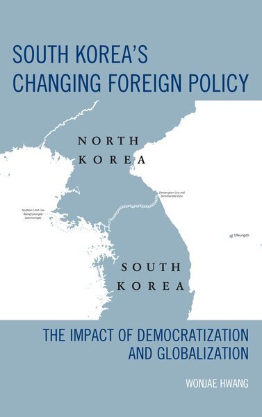 South Korea's Changing Foreign Policy: The Impact of Democratization and Globalization cena un informācija | Sociālo zinātņu grāmatas | 220.lv