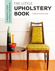 Little Upholstery Book: A Beginner's Guide to Artisan Upholstery cena un informācija | Mākslas grāmatas | 220.lv