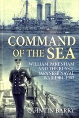 Command of the Sea: William Pakenham and the Russo-Japanese Naval War 1904-1905 cena un informācija | Vēstures grāmatas | 220.lv