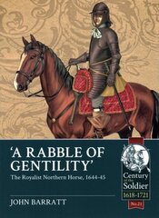 'A Rabble of Gentility': The Royalist Northern Horse, 1644-45 cena un informācija | Vēstures grāmatas | 220.lv