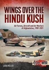 Wings Over the Hindu Kush: Air Forces, Aircraft and Air Warfare of Afghanistan, 1989-2001 цена и информация | Исторические книги | 220.lv