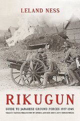 Rikugun: Guide to Japanese Ground Forces 1937-1945: Volume 1: Tactical Organization of Imperial Japanese Army & Navy Ground Forces цена и информация | Исторические книги | 220.lv