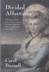 Divided Affections: The Extraordinary Life of Maria Cosway, Celebrity Artist and Thomas Jefferson's Impossible Love цена и информация | Биографии, автобиогафии, мемуары | 220.lv