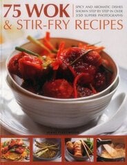 75 Wok & Stir-Fry Recipes: Spicy and Aromatic Dishes Shown Step by Step in Over 350 Superb Photographs cena un informācija | Pavārgrāmatas | 220.lv