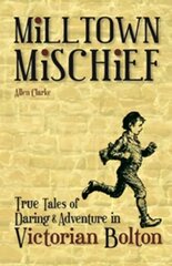 Milltown Mischief: True Tales of Daring and Adventure in Victorian Bolton cena un informācija | Grāmatas par veselīgu dzīvesveidu un uzturu | 220.lv