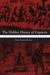 Hidden History of Capoeira: A Collision of Cultures in the Brazilian Battle Dance цена и информация | Книги по социальным наукам | 220.lv