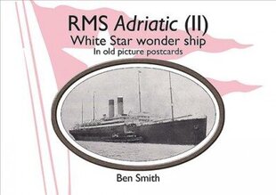 Rms Adriatic (II): White Star Line Wonder Ship in Old Picture Postcards цена и информация | Исторические книги | 220.lv