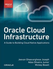 Oracle Cloud Infrastructure - A Guide to Building Cloud Native Applications цена и информация | Книги по экономике | 220.lv