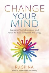 Change Your Mind: Deprogram Your Subconscious Mind, Rewire the Brain, and Balance Your Energy цена и информация | Самоучители | 220.lv