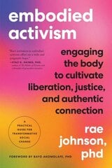 Embodied Activism: Engaging the Body to Cultivate Liberation, Justice, and Authentic Connection--A Practical Guide for Transformative Social Change цена и информация | Книги по социальным наукам | 220.lv