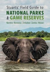 Stuarts' Field Guide to National Parks & Game Reserves Namibia, Botswana, Zimbabwe, Zambia & Malawi: Struik Nature Field Guides цена и информация | Книги о питании и здоровом образе жизни | 220.lv