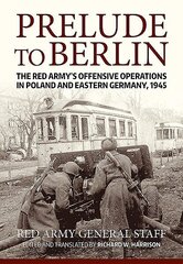 Prelude to Berlin: The Red Army's Offensive Operations in Poland and Eastern Germany, 1945 cena un informācija | Vēstures grāmatas | 220.lv