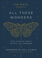 Moth Presents: All These Wonders: True Stories About Facing the Unknown цена и информация | Биографии, автобиогафии, мемуары | 220.lv