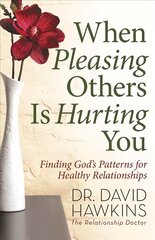 When Pleasing Others Is Hurting You: Finding God's Patterns for Healthy Relationships цена и информация | Духовная литература | 220.lv