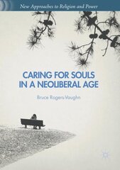 Caring for Souls in a Neoliberal Age 1st ed. 2016 cena un informācija | Garīgā literatūra | 220.lv