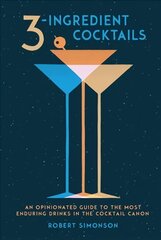 3-Ingredient Cocktails: An Opinionated Guide to the Most Enduring Drinks in the Cocktail Canon цена и информация | Книги рецептов | 220.lv
