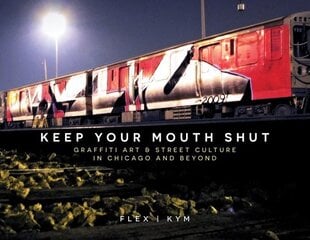 Keep Your Mouth Shut: Graffiti Art & Street Culture in Chicago and Beyond cena un informācija | Mākslas grāmatas | 220.lv