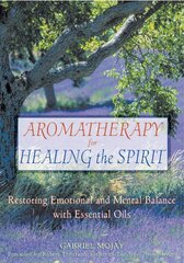 Aromatherapy for Healing the Spirit: Restoring Emotional and Mental Balance with Essential Oils цена и информация | Самоучители | 220.lv