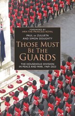 Those Must Be The Guards: The Household Division in Peace and War, 19692023 цена и информация | Исторические книги | 220.lv